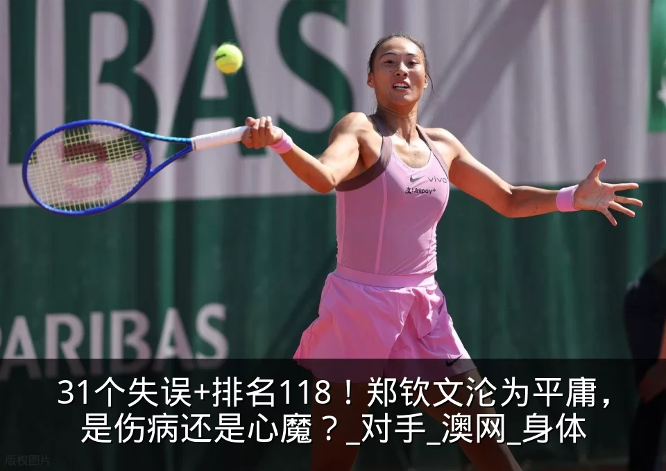 31个失误+排名118!郑钦文沦为平庸,是伤病还是心魔?_对手_澳网_身体